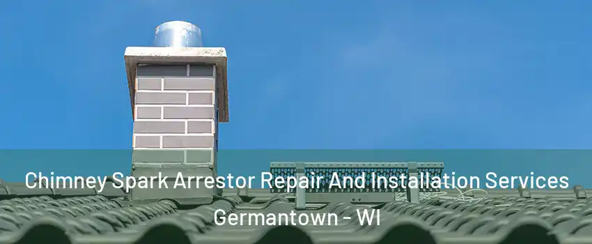  Chimney Spark Arrestor Repair And Installation Services Germantown - WI
