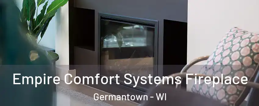  Empire Comfort Systems Fireplace Germantown - WI