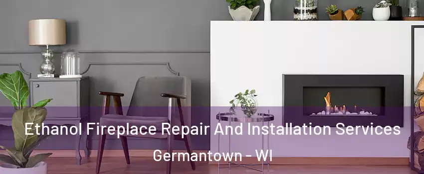  Ethanol Fireplace Repair And Installation Services Germantown - WI