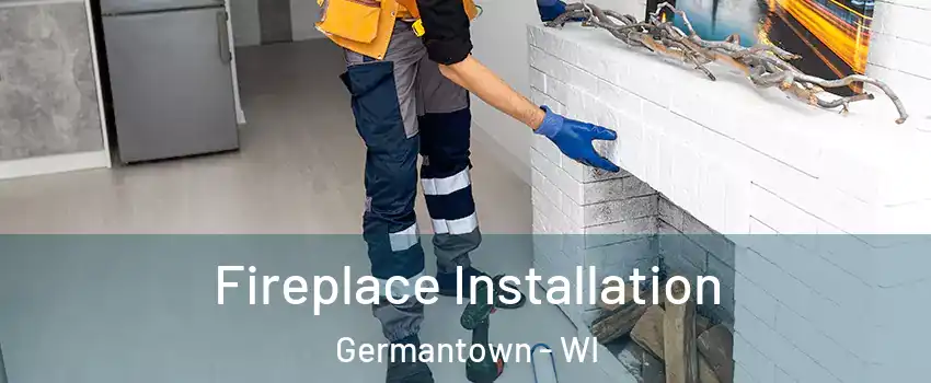  Fireplace Installation Germantown - WI