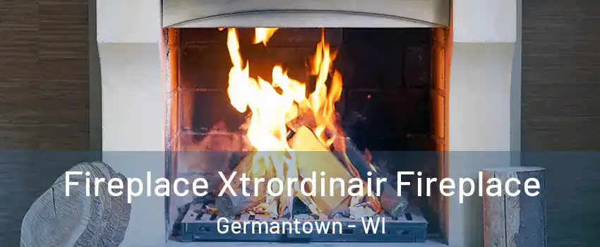  Fireplace Xtrordinair Fireplace Germantown - WI