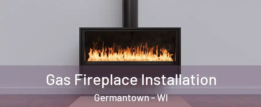  Gas Fireplace Installation Germantown - WI