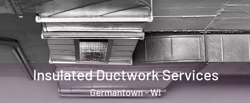  Insulated Ductwork Services Germantown - WI