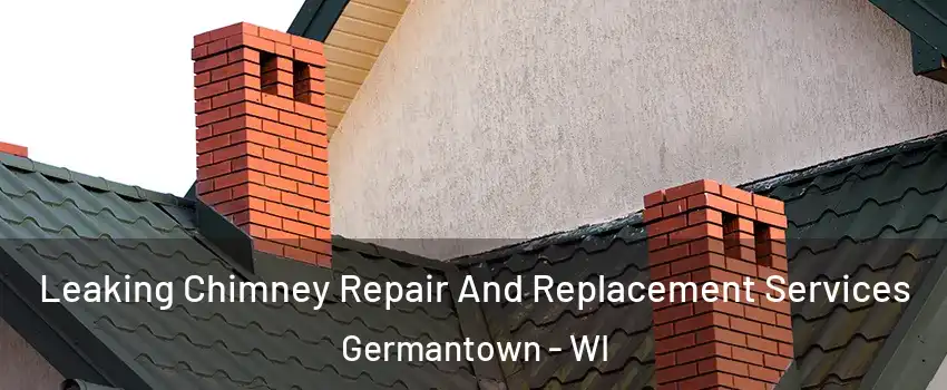  Leaking Chimney Repair And Replacement Services Germantown - WI