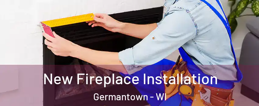  New Fireplace Installation Germantown - WI