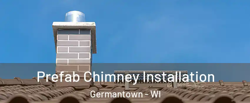  Prefab Chimney Installation Germantown - WI