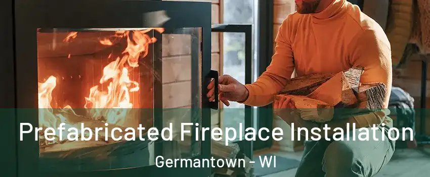  Prefabricated Fireplace Installation Germantown - WI