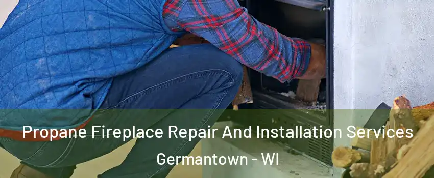 Propane Fireplace Repair And Installation Services Germantown - WI