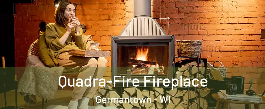  Quadra-Fire Fireplace Germantown - WI