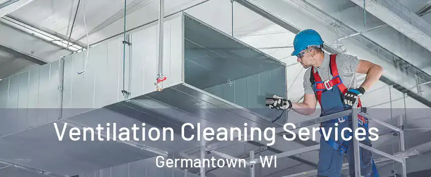  Ventilation Cleaning Services Germantown - WI