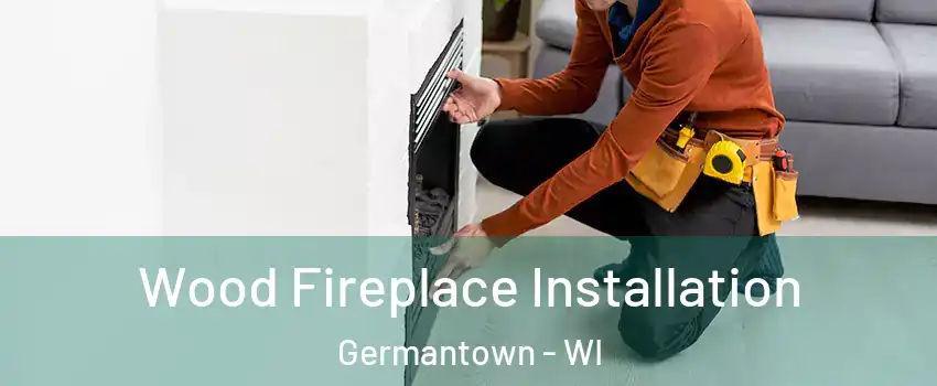  Wood Fireplace Installation Germantown - WI